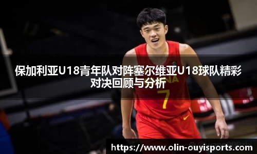 保加利亚U18青年队对阵塞尔维亚U18球队精彩对决回顾与分析